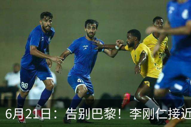 6月21日：告别巴黎！李刚仁接近加盟马竞，2700万欧重返西甲赛场
